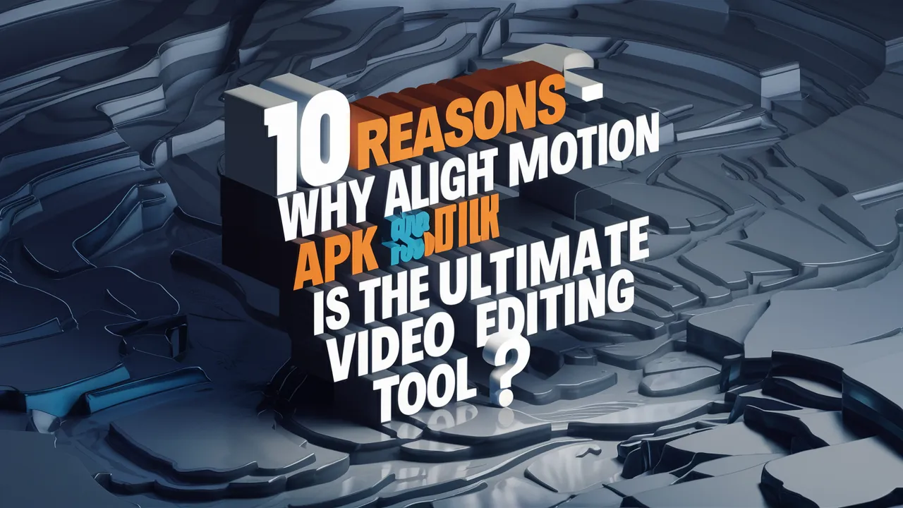 10 Reasons – Why Alight Motion APK is the Ultimate Video Editing Tool?