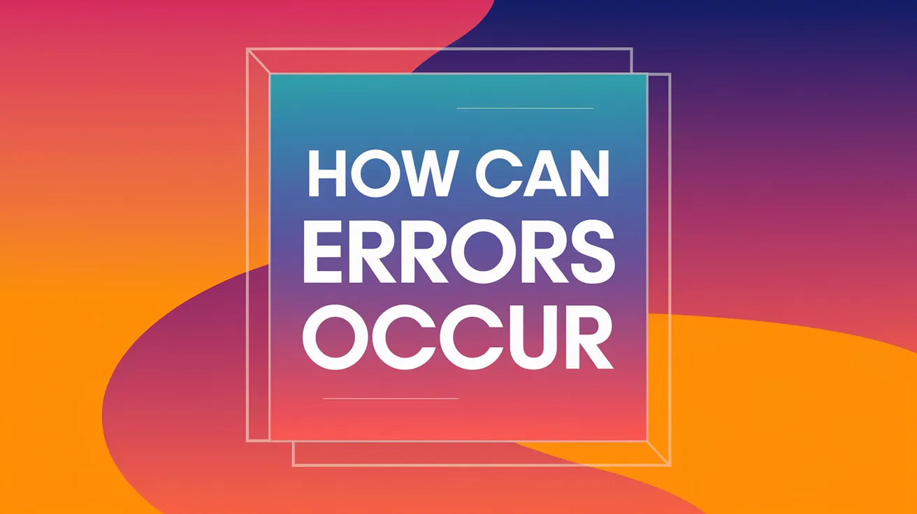 How can Errors Occur?