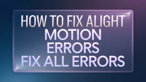 How to fix Alight Motion Errors Fix All Errors 