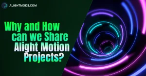 Why and How can we Share Alight Motion Projects